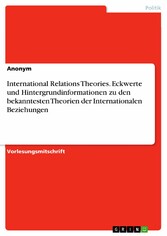 International Relations Theories. Eckwerte und Hintergrundinformationen zu den bekanntesten Theorien der Internationalen Beziehungen