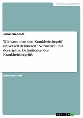 Wie kann man den Krankheitsbegriff universell definieren? Normative und deskriptive Definitionen des Krankheitsbegriffs