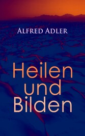 Alfred Adler: Heilen und Bilden