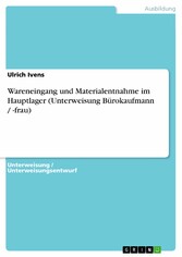 Wareneingang und Materialentnahme im Hauptlager (Unterweisung Bürokaufmann / -frau)