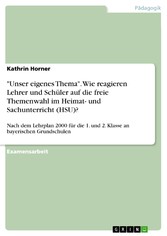 'Unser eigenes Thema'. Wie reagieren Lehrer und Schüler auf die freie Themenwahl im Heimat- und Sachunterricht (HSU)?