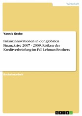 Finanzinnovationen in der globalen Finanzkrise 2007 - 2009. Risiken der Kreditverbriefung im Fall Lehman Brothers