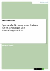 Systemische Beratung in der Sozialen Arbeit. Grundlagen und Anwendungsbereiche