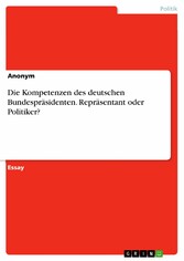 Die Kompetenzen des deutschen Bundespräsidenten. Repräsentant oder Politiker?