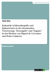 Kulturelle Schlüsselbegriffe und Kulturwörter in der literarischen Übersetzung. 'Desengaño' und 'Engaño' in den Werken von Miguel de Cervantes und Pedro Calderón