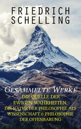 Gesammelte Werke: Die Quelle der ewigen Wahrheiten, Die Natur der Philosophie als Wissenschaft & Philosophie der Offenbarung