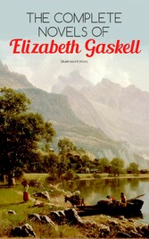 The Complete Novels of Elizabeth Gaskell (Illustrated Edition)