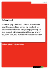 Can the gap between Liberal Nationalist and Cosmopolitan views be bridged to tackle international inequality/poverty in the pursuit of international justice and if so, how can, and why should, this be done?