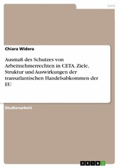 Ausmaß des Schutzes von Arbeitnehmerrechten in CETA. Ziele, Struktur und Auswirkungen der transatlantischen Handelsabkommen der EU