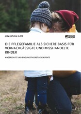 Die Pflegefamilie als sichere Basis für vernachlässigte und misshandelte Kinder. Kinderschutz und bindungstheoretische Aspekte