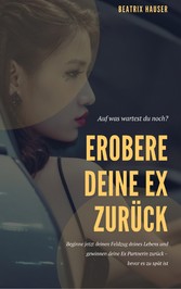 Wie du deine Ex zurück eroberst