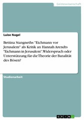 Bettina Stangneths 'Eichmann vor Jerusalem' als Kritik an Hannah Arendts 'Eichmann in Jerusalem'. Widerspruch oder Unterstützung für die Theorie der Banalität des Bösen?