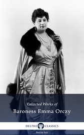 Delphi Collected Works of Baroness Emma Orczy (Illustrated)