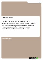 Die kleine Aktiengesellschaft (AG). Anspruch und Wirklichkeit. Zum 'Gesetz für kleine Aktiengesellschaften und zur Deregulierung des Aktiengesetzes'