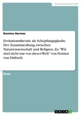 Evolutionstheorie als Schöpfungsglaube. Der Zusammenhang zwischen Naturwissenschaft und Religion. Zu 'Wir sind nicht nur von dieser Welt' von Hoimar von Ditfurth