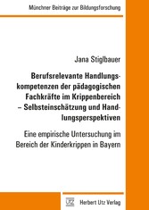 Berufsrelevante Handlungskompetenzen der pädagogischen Fachkräfte im Krippenbereich - Selbsteinschätzung und Handlungsperspektiven