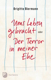 Ums Leben gebracht oder: Der Terror in meiner Ehe