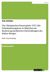 Die Olympischen Trauerspiele 1972.  Die Schicksalsereignisse in München im Kontext geopolitischer Entwicklungen des Kalten Krieges