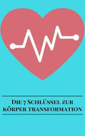 Die 7 Schlüssel Zur Körper Transformation