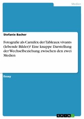 Fotografie als Carnifex der Tableaux vivants (lebende Bilder)? Eine knappe Darstellung der Wechselbeziehung zwischen den zwei Medien