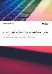 Likes, Shares und Glaubwürdigkeit. Erfolgsfaktoren des Influencer Marketings