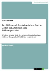 Der Widerstand der afrikanischen Frau in Zeiten der Apartheid. Eine Bildinterpretation