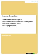 Unternehmensnachfolge in Familienunternehmen. Die Bedeutung eines Mediators während eines Nachfolgeprozesses