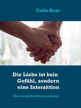 Die Liebe ist kein Gefühl, sondern eine Interaktion