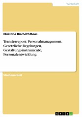 Transferreport: Personalmanagement. Gesetzliche Regelungen, Gestaltungsinstrumente, Personalentwicklung