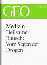 Medizin: Heilsamer Rausch - Vom Segen der Drogen (GEO eBook Single)