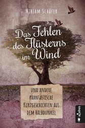 Das Fehlen des Flüsterns im Wind ... und andere phantastische Kurzgeschichten aus dem Halbdunkel