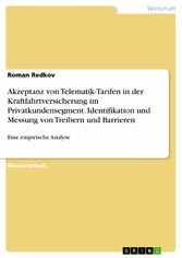 Akzeptanz von Telematik-Tarifen in der Kraftfahrtversicherung im Privatkundensegment. Identifikation und Messung von Treibern und Barrieren