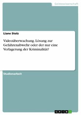 Videoüberwachung. Lösung zur Gefahrenabwehr oder der nur eine Verlagerung der Kriminalität?