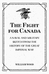 The Fight for Canada: A Naval and Military Sketch from the History of the Great Imperial War