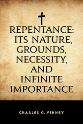 Repentance: Its Nature, Grounds, Necessity, and Infinite Importance