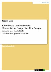 Kartellrecht. Compliance aus ökonomischer Perspektive. Eine Analyse anhand des Kartellfalls 'Landeslottogesellschaften'