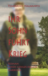 Ihr Sohn führt Krieg - Roman einer geradlinigen Karriere