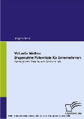 Virtuelle Welten: Ungenutzte Potentiale für Unternehmen.