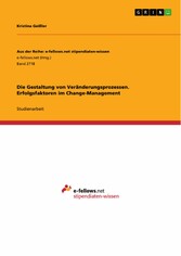 Die Gestaltung von Veränderungsprozessen. Erfolgsfaktoren im Change-Management