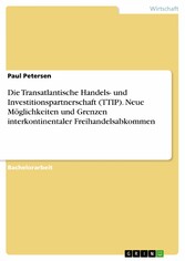 Die Transatlantische Handels- und Investitionspartnerschaft (TTIP). Neue Möglichkeiten und Grenzen interkontinentaler Freihandelsabkommen