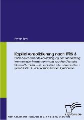 Kapitalkonsolidierung nach IFRS 3. Unter besonderer Berücksichtigung der Behandlung immaterieller Vermögenswerte einschließlich des Goodwills im Rahmen von Unternehmenserwerben gemäß IFRS 3