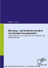 Nutzungs- und Akzeptanzanalyse von Krankenhauswebseiten. Nutzen Patienten und Ärzte die Internetauftritte der Krankenhäuser?