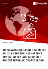 Die Staatsschuldenkrise in der EU. Zur Vergemeinschaftung von Schulden aus Sicht der Bundesrepublik Deutschland