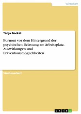 Burnout vor dem Hintergrund der psychischen Belastung am Arbeitsplatz. Auswirkungen und Präventionsmöglichkeiten