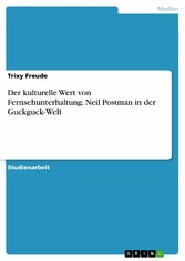 Der kulturelle Wert von Fernsehunterhaltung. Neil Postman in der Guckguck-Welt