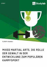 Mixed Martial Arts. Die Rolle der Gewalt in der Entwicklung zum populären Kampfsport