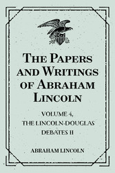 The Papers and Writings of Abraham Lincoln: Volume 4, The Lincoln-Douglas Debates II