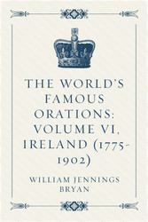 The World's Famous Orations: Volume VI, Ireland (1775-1902)