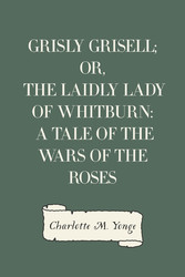 Grisly Grisell; Or, The Laidly Lady of Whitburn: A Tale of the Wars of the Roses