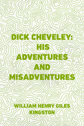 Dick Cheveley: His Adventures and Misadventures